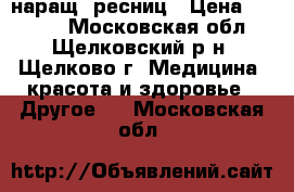 наращ. ресниц › Цена ­ 1 500 - Московская обл., Щелковский р-н, Щелково г. Медицина, красота и здоровье » Другое   . Московская обл.